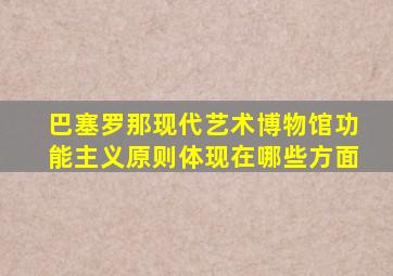 巴塞罗那现代艺术博物馆功能主义原则体现在哪些方面