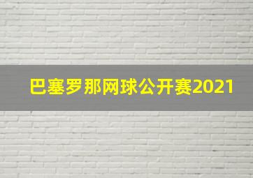 巴塞罗那网球公开赛2021