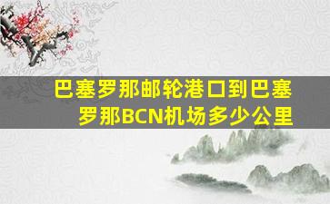 巴塞罗那邮轮港口到巴塞罗那BCN机场多少公里