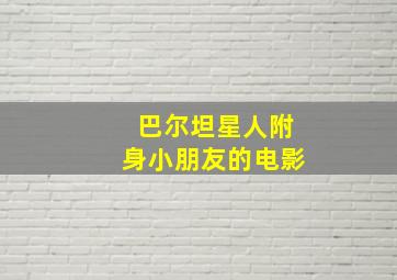 巴尔坦星人附身小朋友的电影