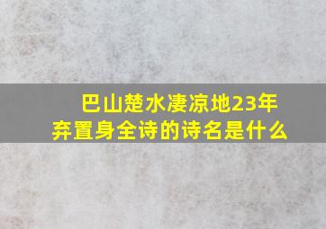 巴山楚水凄凉地23年弃置身全诗的诗名是什么