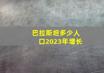 巴拉斯坦多少人口2023年增长