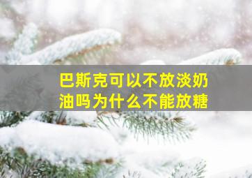 巴斯克可以不放淡奶油吗为什么不能放糖