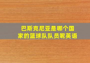 巴斯克尼亚是哪个国家的篮球队队员呢英语