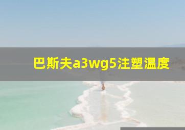 巴斯夫a3wg5注塑温度