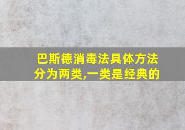 巴斯德消毒法具体方法分为两类,一类是经典的