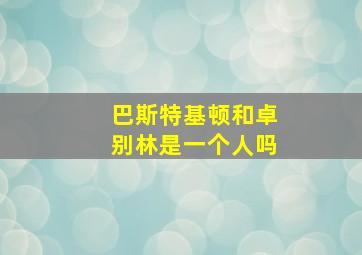 巴斯特基顿和卓别林是一个人吗