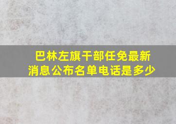 巴林左旗干部任免最新消息公布名单电话是多少