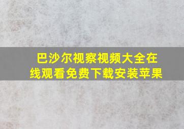 巴沙尔视察视频大全在线观看免费下载安装苹果