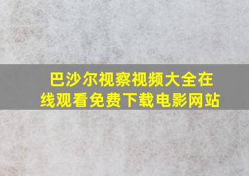 巴沙尔视察视频大全在线观看免费下载电影网站