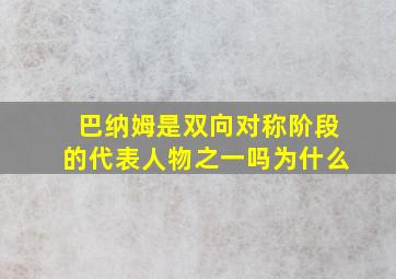 巴纳姆是双向对称阶段的代表人物之一吗为什么