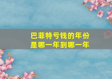 巴菲特亏钱的年份是哪一年到哪一年