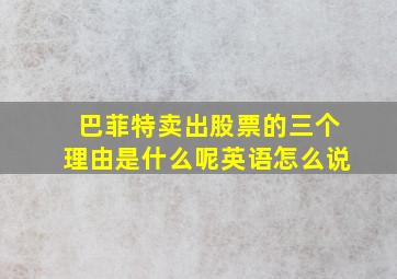 巴菲特卖出股票的三个理由是什么呢英语怎么说