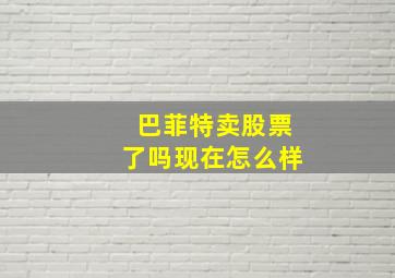 巴菲特卖股票了吗现在怎么样