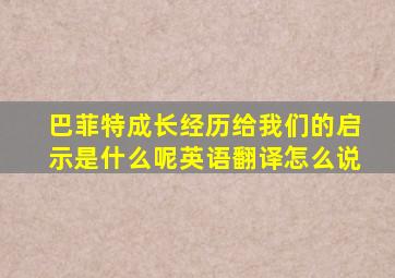 巴菲特成长经历给我们的启示是什么呢英语翻译怎么说