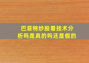 巴菲特炒股看技术分析吗是真的吗还是假的