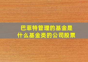 巴菲特管理的基金是什么基金类的公司股票