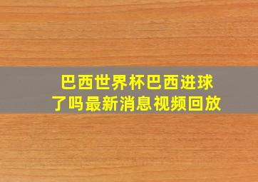 巴西世界杯巴西进球了吗最新消息视频回放