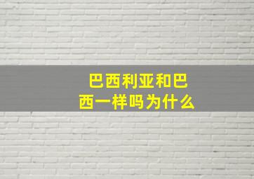 巴西利亚和巴西一样吗为什么