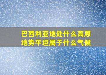 巴西利亚地处什么高原地势平坦属于什么气候