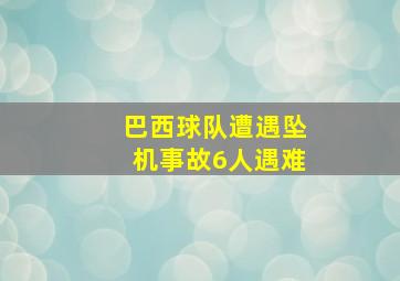 巴西球队遭遇坠机事故6人遇难