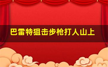 巴雷特狙击步枪打人山上