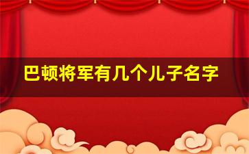 巴顿将军有几个儿子名字