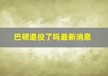 巴顿退役了吗最新消息