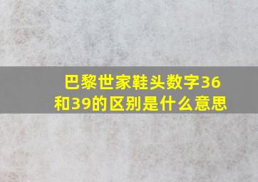 巴黎世家鞋头数字36和39的区别是什么意思