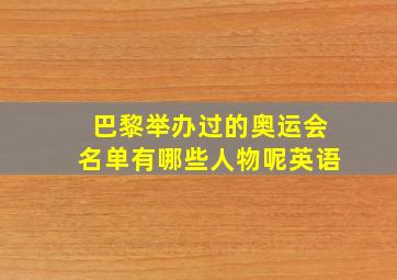 巴黎举办过的奥运会名单有哪些人物呢英语