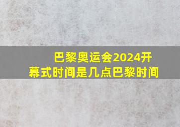 巴黎奥运会2024开幕式时间是几点巴黎时间