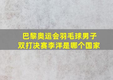 巴黎奥运会羽毛球男子双打决赛李洋是哪个国家