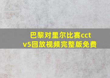 巴黎对里尔比赛cctv5回放视频完整版免费