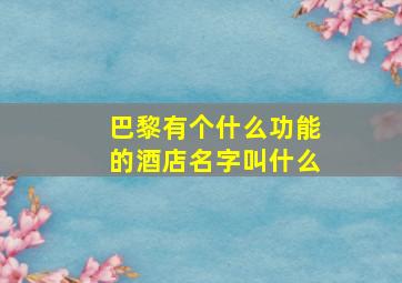 巴黎有个什么功能的酒店名字叫什么