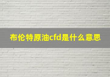 布伦特原油cfd是什么意思