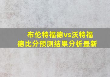 布伦特福德vs沃特福德比分预测结果分析最新