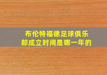 布伦特福德足球俱乐部成立时间是哪一年的