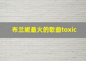 布兰妮最火的歌曲toxic