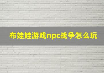 布娃娃游戏npc战争怎么玩