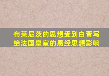 布莱尼茨的思想受到白晋写给法国皇室的易经思想影响