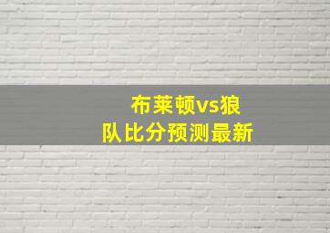 布莱顿vs狼队比分预测最新