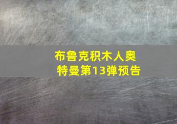 布鲁克积木人奥特曼第13弹预告