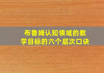 布鲁姆认知领域的教学目标的六个层次口诀