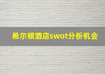 希尔顿酒店swot分析机会