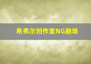 希弗尔创作室NG剧场