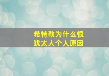 希特勒为什么恨犹太人个人原因