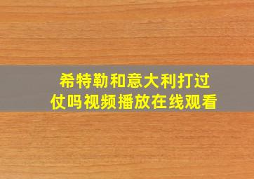 希特勒和意大利打过仗吗视频播放在线观看