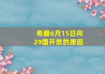 希腊6月15日向29国开放的原因