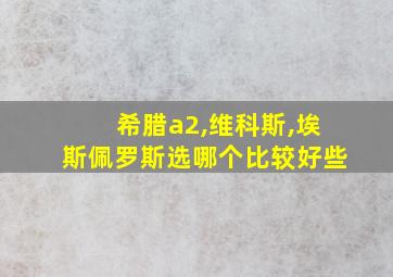 希腊a2,维科斯,埃斯佩罗斯选哪个比较好些