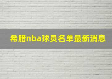 希腊nba球员名单最新消息